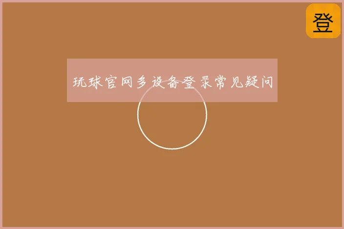玩球官网多设备登录常见疑问