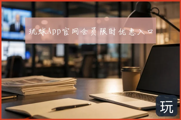 玩球App官网会员限时优惠入口