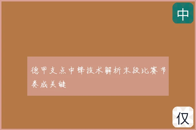 德甲支点中锋技术解析末段比赛节奏成关键
